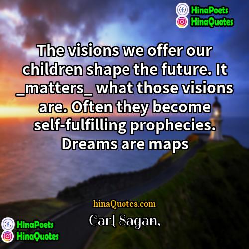 Carl Sagan Quotes | The visions we offer our children shape